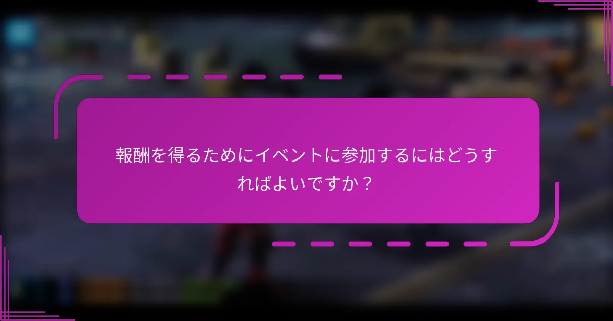 報酬を得るためにイベントに参加するにはどうすればよいですか?