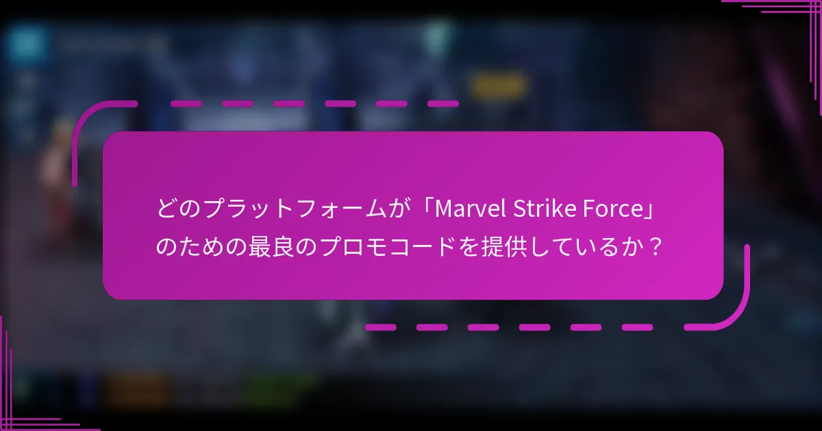 どのプラットフォームが「Marvel Strike Force」のための最良のプロモコードを提供しているか?