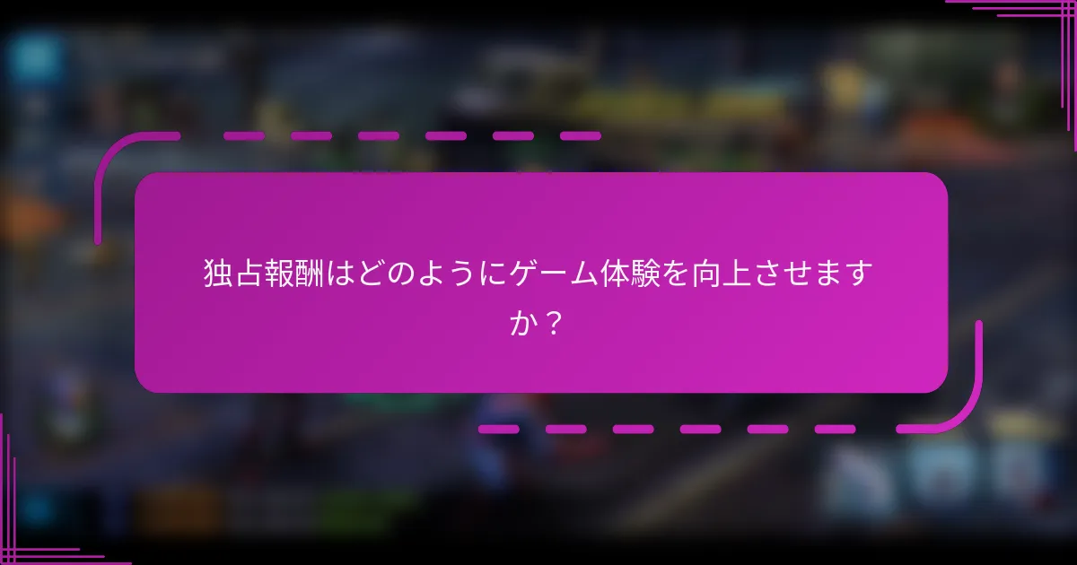 独占報酬はどのようにゲーム体験を向上させますか?