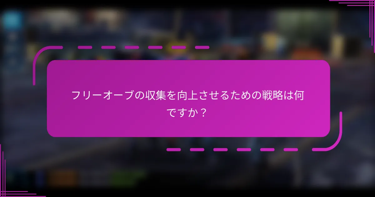 フリーオーブの収集を向上させるための戦略は何ですか?