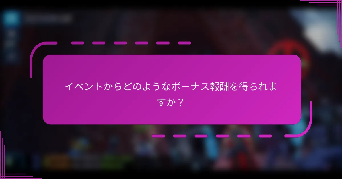 イベントからどのようなボーナス報酬を得られますか？