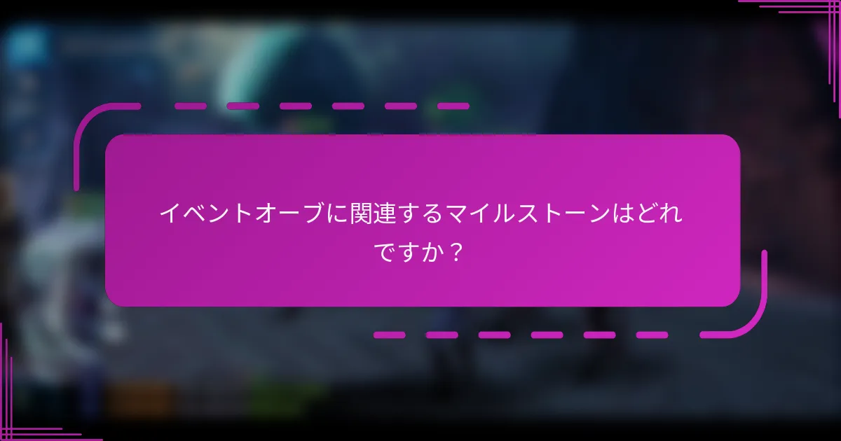 イベントオーブに関連するマイルストーンはどれですか？