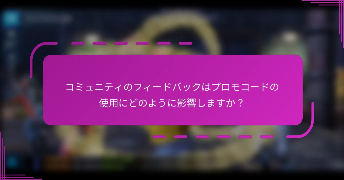 コミュニティのフィードバックはプロモコードの使用にどのように影響しますか？