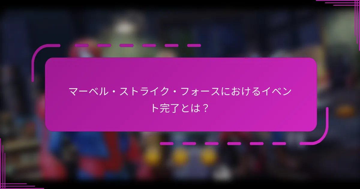 マーベル・ストライク・フォースにおけるイベント完了とは?