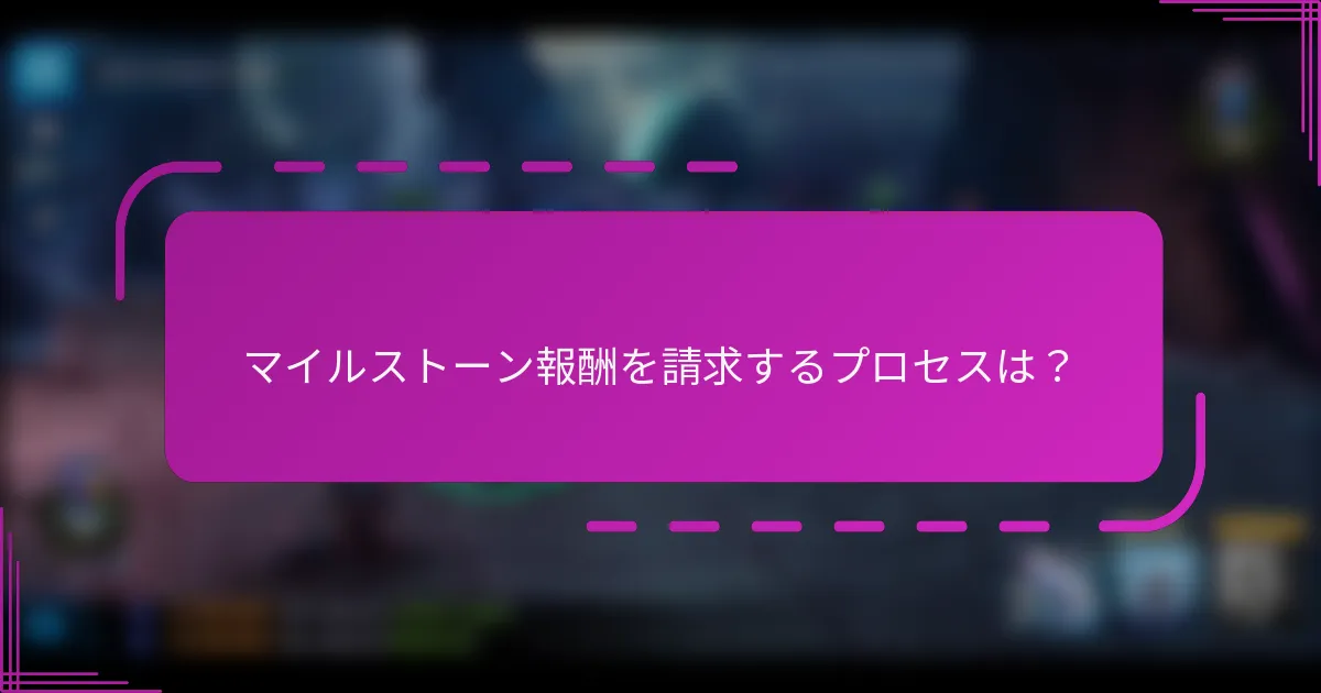 マイルストーン報酬を請求するプロセスは?