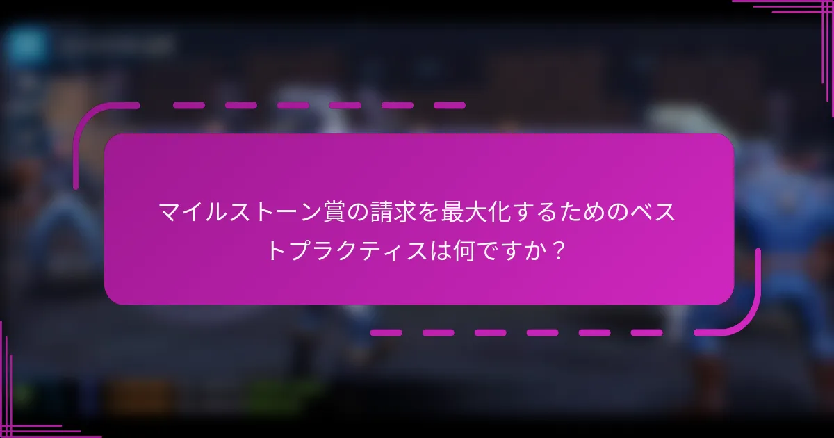 マイルストーン賞の請求を最大化するためのベストプラクティスは何ですか?