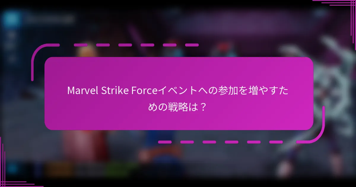 Marvel Strike Forceイベントへの参加を増やすための戦略は？