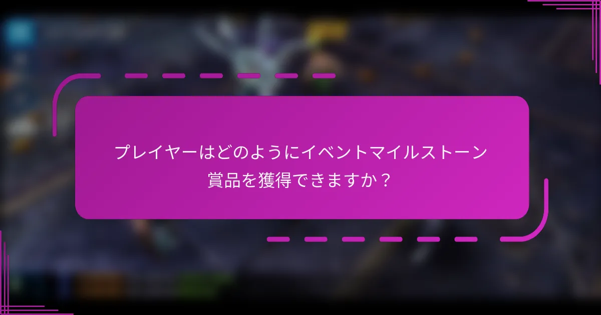 プレイヤーはどのようにイベントマイルストーン賞品を獲得できますか？