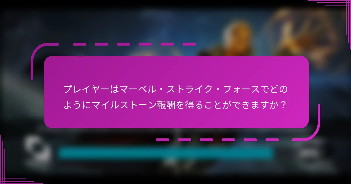 プレイヤーはマーベル・ストライク・フォースでどのようにマイルストーン報酬を得ることができますか？