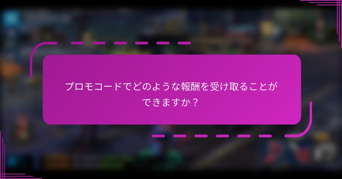 プロモコードでどのような報酬を受け取ることができますか？