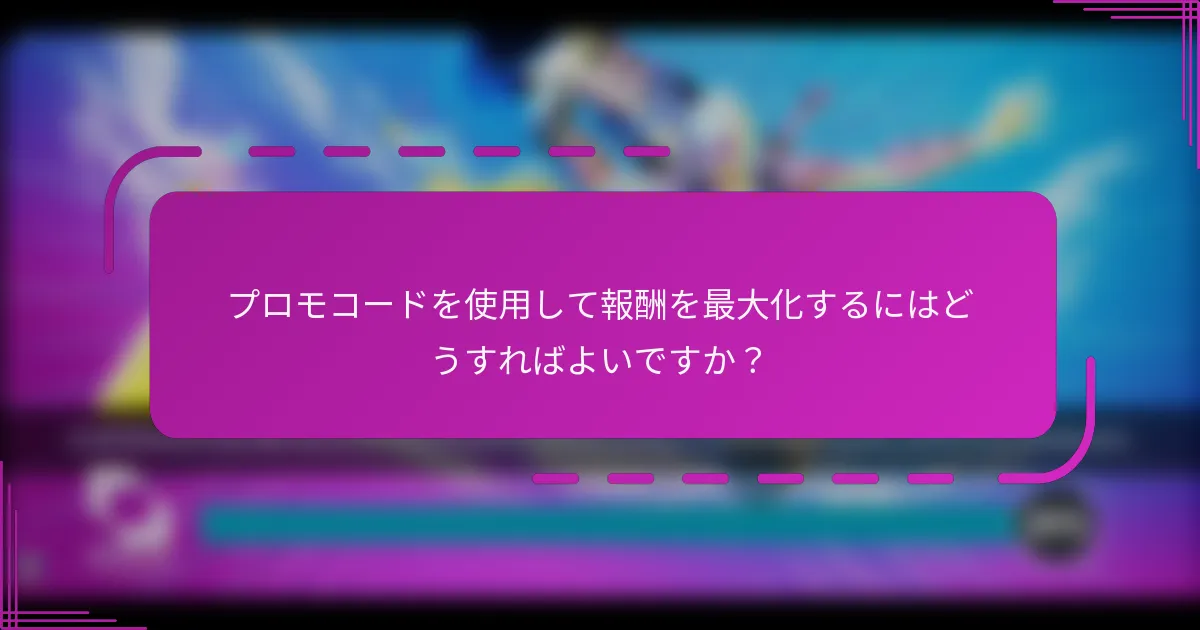 プロモコードを使用して報酬を最大化するにはどうすればよいですか?