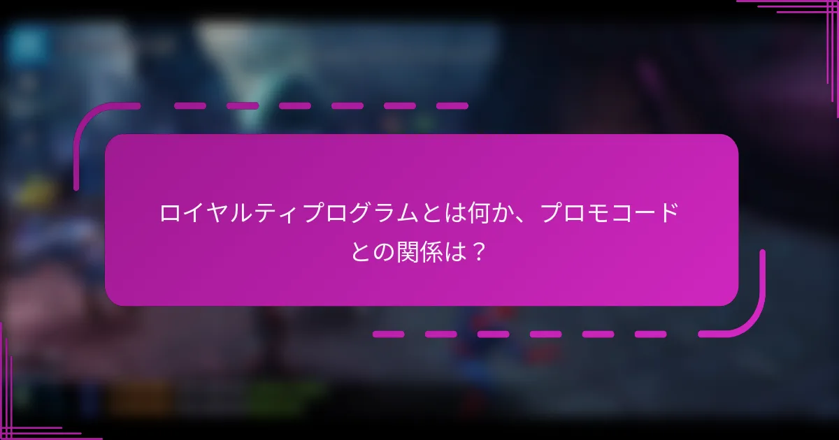 ロイヤルティプログラムとは何か、プロモコードとの関係は?