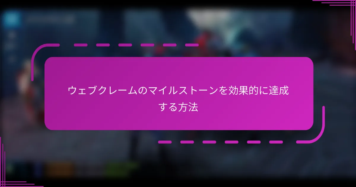 ウェブクレームのマイルストーンを効果的に達成する方法